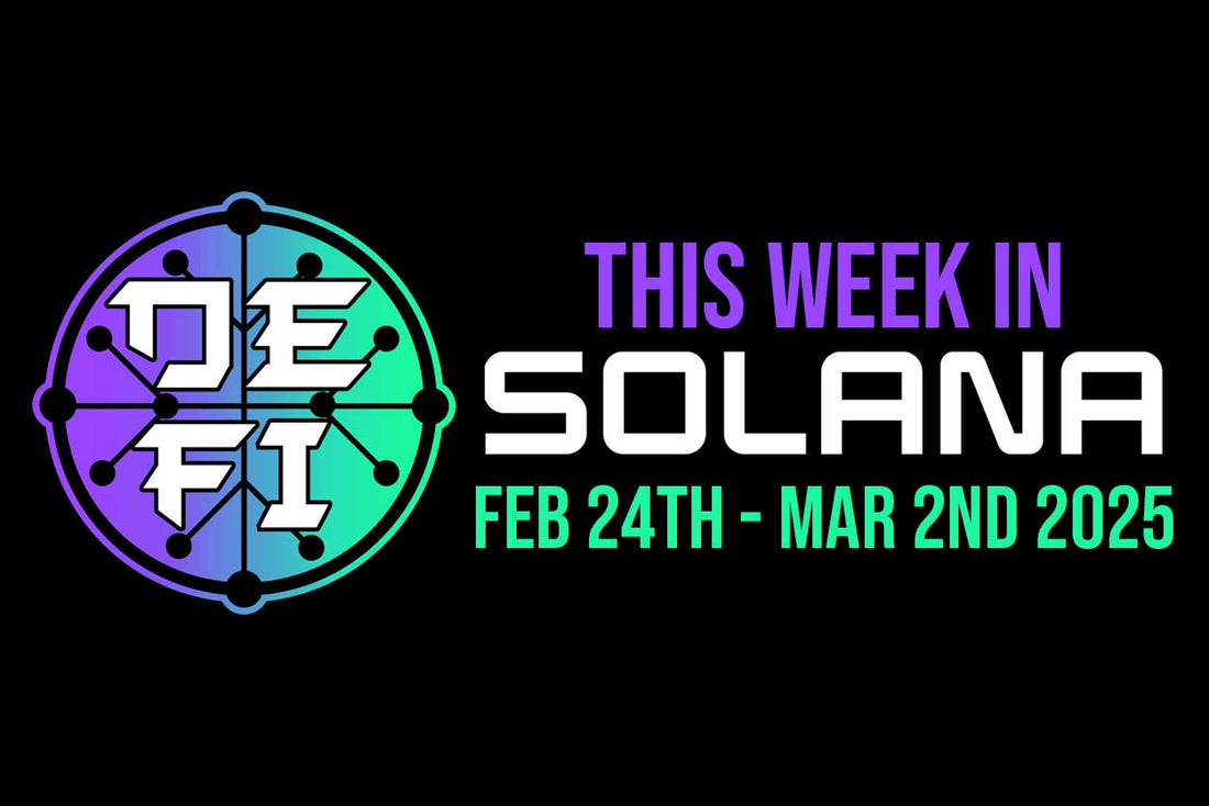 This week in Solana - Feb 24th - March 2nd 2025