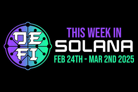 This week in Solana - Feb 24th - March 2nd 2025